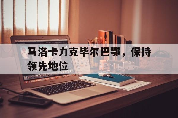 半岛体育官网-马洛卡力克毕尔巴鄂，保持领先地位